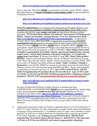 http://www.slideshare.net/VogelDenise/obama-050111-speechosama-binladen

       Ayon sa mga ulat - ibig sabihin HINDI sa pamamagitan ng Estados Unidos MEDIA - Osama
       Bin Laden lumilitaw na namatay sa tungkol sa unang bahagi ng 2002 ng mga komplikasyon
       PANGKALUSUGAN:

              http://www.slideshare.net/VogelDenise/pakistan-obl-has-been-dead-for-years

              http://www.slideshare.net/VogelDenise/pakistan-obl-has-been-dead-for-seven-years

       WALANG nagkakatulad na sa ay maaaring 2011 Pagsasalita ng Presidente Obama na siya
       inaangkin na sa na ay ibinigay sa Intelligence bilang maaga bilang Agosto 2010, humigit-
       kumulang DALAWANG linggo matapos ang resibo ng Vogel Denise Newsome ng Email
       karapatan, "US President Barack Obama: ANG nakasira / ang sentensiya NG Pangangasiwa
       Obama - Ginawa ang katiwalian / ng pagsasabwatan / Cover-Up / Kriminal Gawa Public "
       http://www.slideshare.net/VogelDenise/071310-email-toobamaholder na nagresulta sa
       President Barack Obama RETALIATING at pagpapadala ng ang kanyang LYNCHING
       nagkakagulong mga tao pagkatapos Newsome Bank Account (s) para sa BATA SUPPORT
       kapag Newsome ay HINDI anak (Ren), HINDI birthed / Itinigil bata (Ren) at HINDI kasal -
       gayunpaman, tingnan ang minarkahan JP Morgan Chase Bank Documents pagkuha Seizure ng
       Bank Account Newsome ng (mga) para sa "BATA SUPPORT." ilegal / labag sa batas action
       na kinuha sa pamamagitan ng Presidente Obama, ang kanyang Administration, kanyang
       Legal Counsel / Advisor Baker Donelson at iba pang Conspirators / Co-Conspirators
       walang isang Court Order! JP Morgan Chase Bank ay isang TOP / Major Client ng Baker
       Donelson - Legal Counsel ng Pangulo Obama / Advisor. JP Morgan Chase Bank din ay isang
       TOP / Major Client (Bernard "Bernie" Madoff - Jewish) na kilala para sa Scheme PONZI. TOP /
       key Executive JP Morgan Chase Bank ng Opisyal (James "Jamie" sa Dimon at Douglas L.
       Braunstein) ay Jewish! Diin ADDED at sumusuporta ang dahilan kung bakit President Barack
       Obama ay nawala sa Extreme Panukala upang panatilihin ang MGA / mundo mula sa pagkuha
       ng isang kopya ng Newsome ng Enero 10, 2012 "abiso PARA PAGWAWAKAS - HILING
       PARA SA pagtataluwalag NG presidente Barack Hussein Obama II - tugon SA MGA atake
       SA Florida A & M University HINGGIL ibinibintang pagmamalabis sa baguhang estudyante
       pangyayari - HILING PARA International militar interbensyon ay maaaring kailangan "

              http://www.slideshare.net/VogelDenise/022712-updated-links-for-obama-eviction-
              notice-011012final

       Siyempre President Barack Obama, ng Baker Donelson at kanilang mga ibang
       CONSPIRATORS / CO-CONSPIRATORS HINDI ko gusto ang pampublikong / mundo upang
       makita lamang kung paano malalim na may mga ugat ng Baker Donelson ay tao ay sa
       Pamahalaan ng Estados Unidos: http://www.slideshare.net/VogelDenise / panadero-
       Donelson-kurbatang-to-govt mga officals-Whitehouse at kung paano sila nawala tungkol sa
       OBSTRUCTING ang paghaharap ng mga reklamo na isinumite sa pamamagitan ng Vogel
       Denise Newsome sa Estados Unidos Kongreso pati na rin ang Estados Unidos kataas-taasang
       hukuman!

iii.   Upang makita ang Estados Unidos ng Amerika sa pagsasabwatan at Cover-UP ng Setyembre 11,
       2001 ("911 atake") Domestic Terrorists atake pinlano ng Estados Unidos opisyal ng Pamahalaan
       sa kanyang sariling mamamayan at / o ang Biktima ng ang 911-atake, sila ay natutukoy sa sirain
       ang buhay ng kahit sino (ie tulad ng Newsome) na nagsasalita laban sa gayong mga kriminal /
       Civil wrongs. Halimbawa, ang "notipikasyon para PAGWAWAKAS - HILING PARA
       pagtataluwalag NG presidente Barack Hussein Obama II - RESPONSE SA MGA pag-atake
       sa Florida A & M University HINGGIL ng di-umano'y pagmamalabis sa baguhang
 