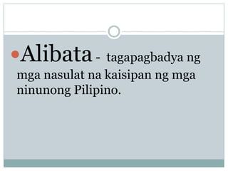 Alibata -

tagapagbadya ng
mga nasulat na kaisipan ng mga
ninunong Pilipino.

 