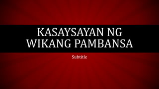 Subtitle
KASAYSAYAN NG
WIKANG PAMBANSA
 