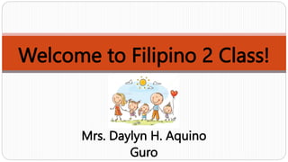 Welcome to Filipino 2 Class!
Mrs. Daylyn H. Aquino
Guro
 