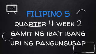 FILIPINO 5
quarter 4 week 2
gamit ng iba’t ibang
uri ng pangungusap
 