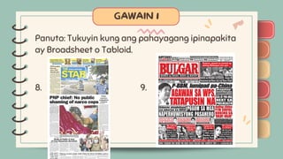 )
)
)
)
)
)
)
)
)
)
)
)
)
)
)
)
)
)
Panuto: Tukuyin kung ang pahayagang ipinapakita
ay Broadsheet o Tabloid.
8. 9.
 