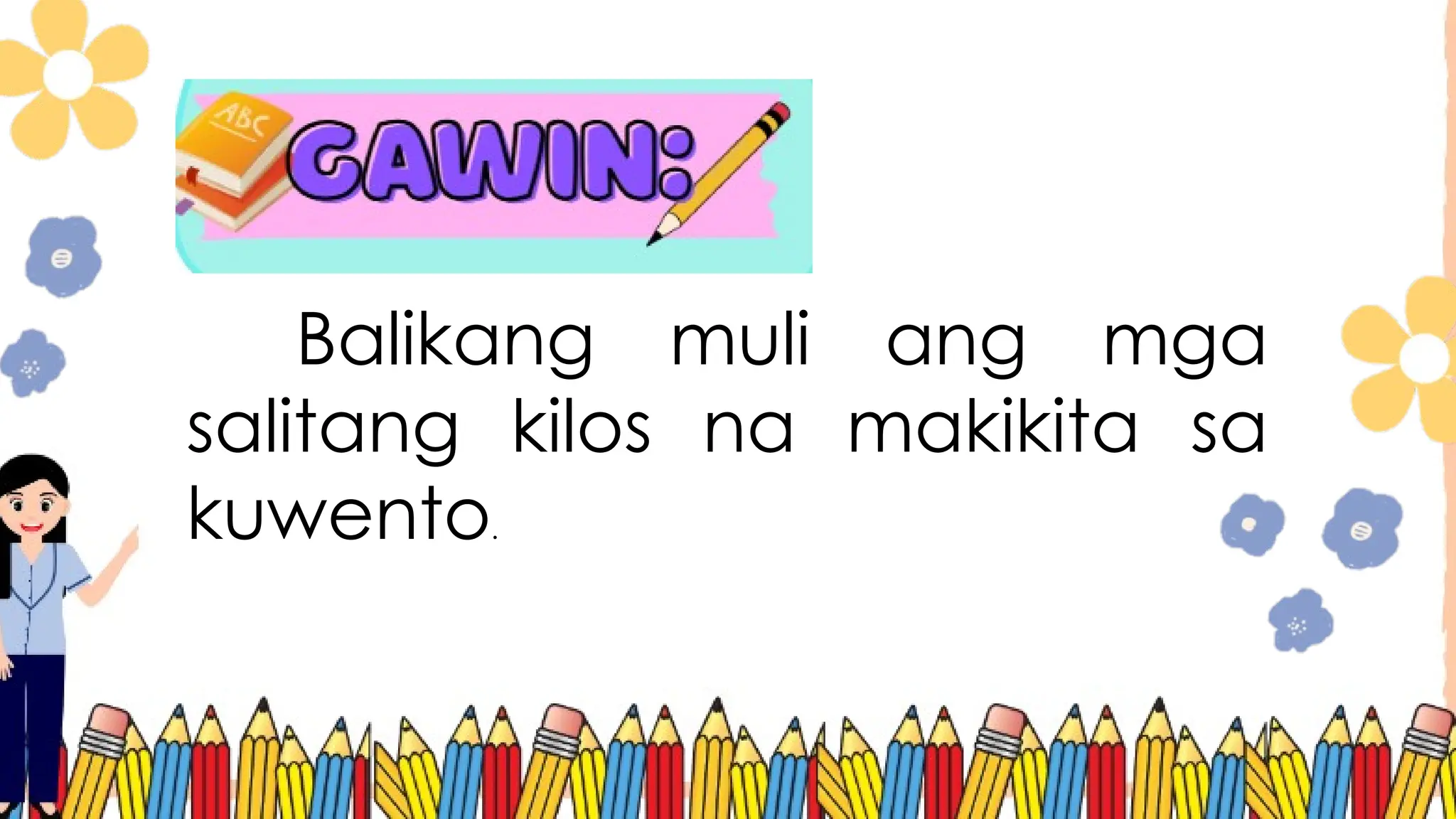 Balikang muli ang mga
salitang kilos na makikita sa
kuwento.
 