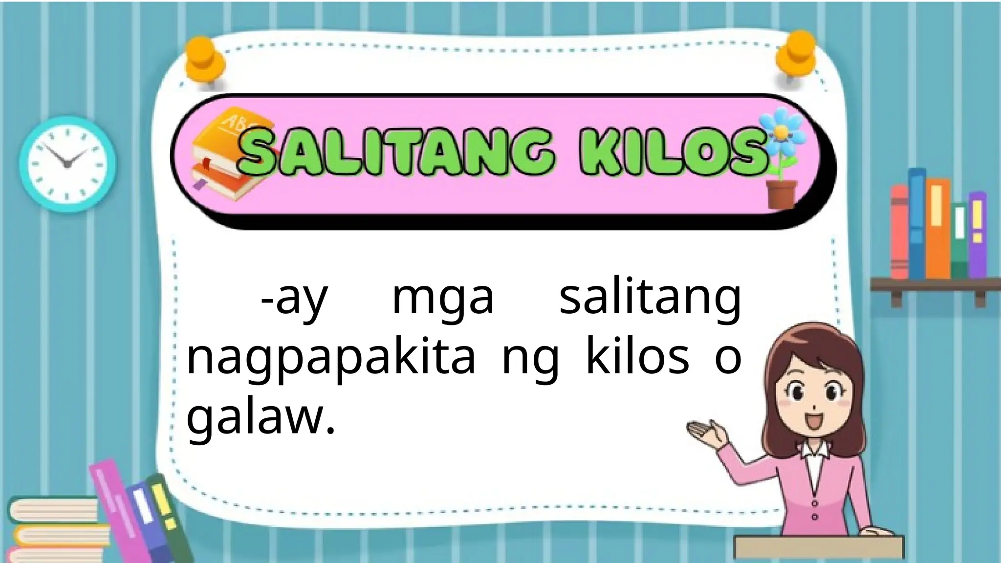 -ay mga salitang
nagpapakita ng kilos o
galaw.
 