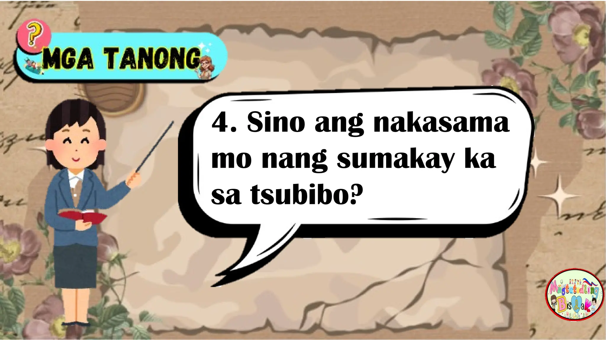 4. Sino ang nakasama
mo nang sumakay ka
sa tsubibo?
 