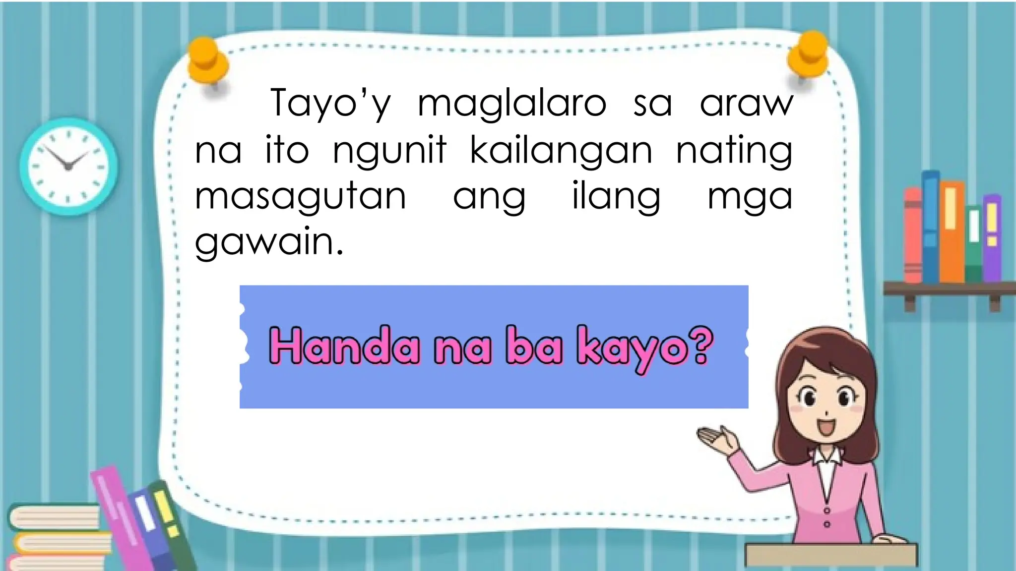 Tayo’y maglalaro sa araw
na ito ngunit kailangan nating
masagutan ang ilang mga
gawain.
 