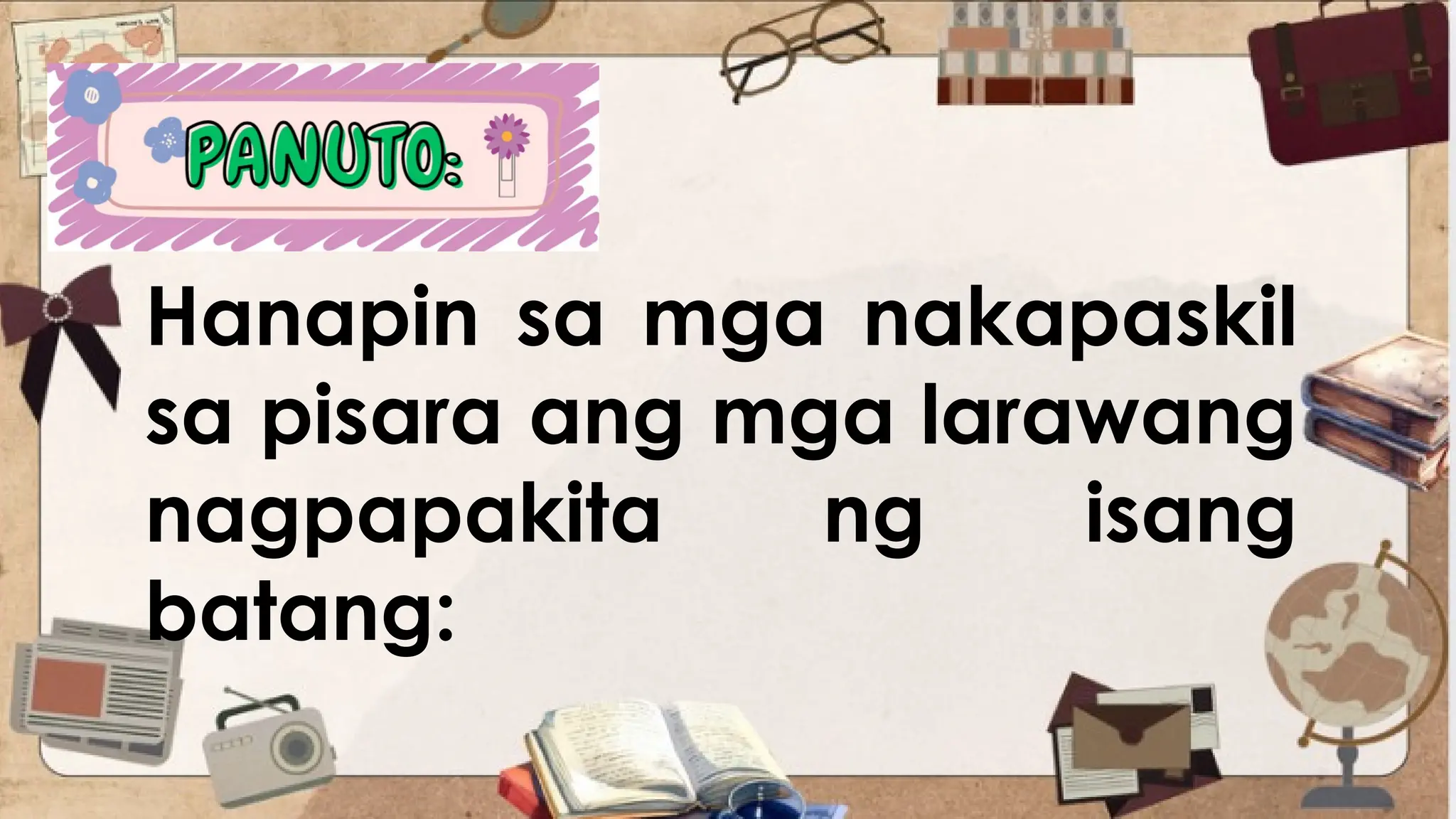 Hanapin sa mga nakapaskil
sa pisara ang mga larawang
nagpapakita ng isang
batang:
 