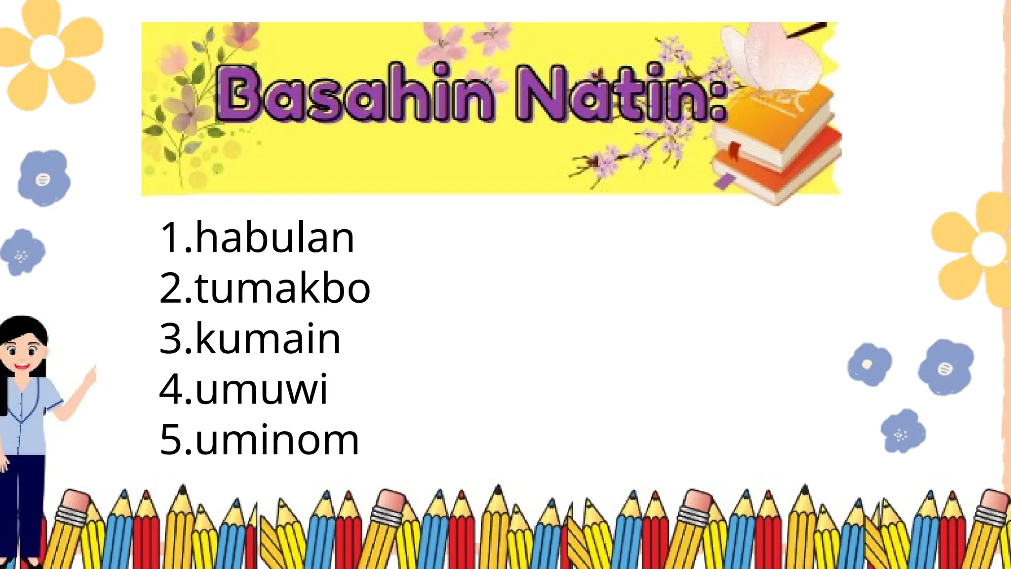 1.habulan
2.tumakbo
3.kumain
4.umuwi
5.uminom
 