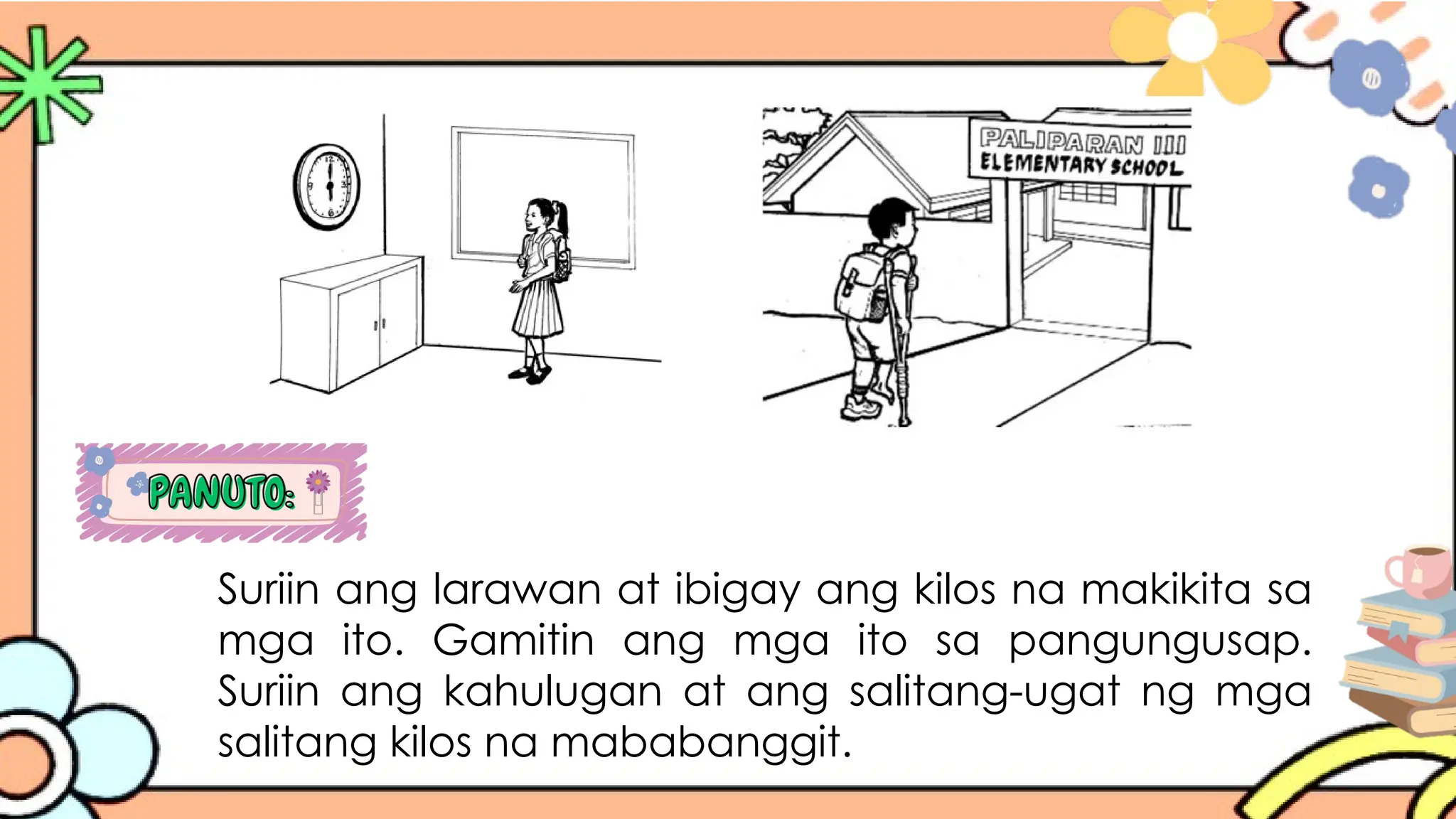 Suriin ang larawan at ibigay ang kilos na makikita sa
mga ito. Gamitin ang mga ito sa pangungusap.
Suriin ang kahulugan at ang salitang-ugat ng mga
salitang kilos na mababanggit.
 