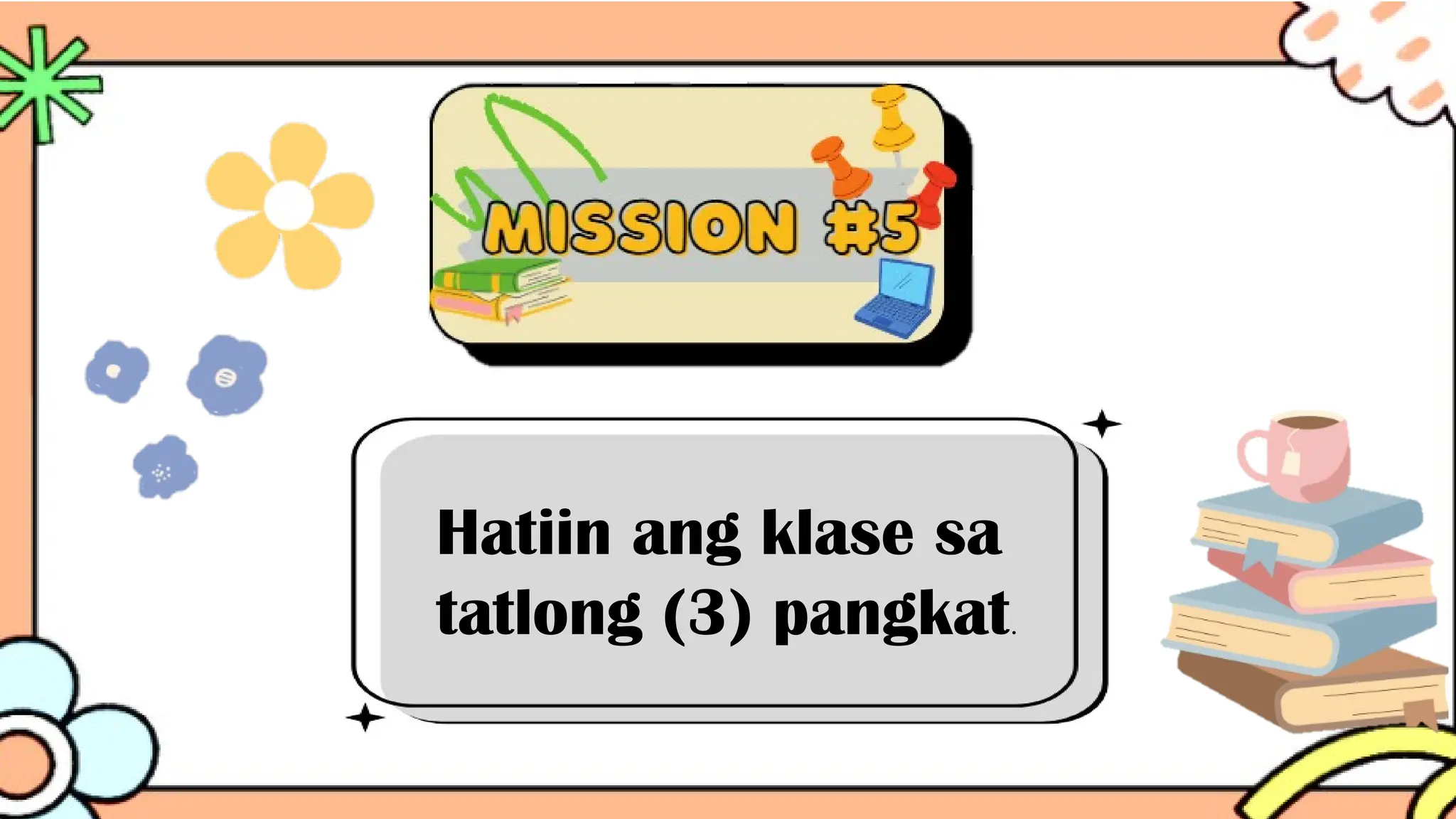 Hatiin ang klase sa
tatlong (3) pangkat.
 