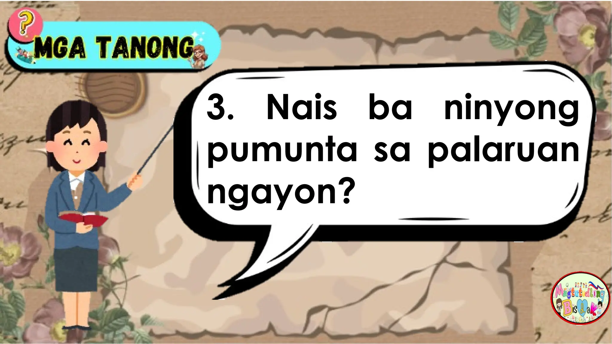 3. Nais ba ninyong
pumunta sa palaruan
ngayon?
 