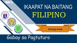 IKAAPAT NA BAITANG
FILIPINO
YUNIT
Gabay sa Pagtuturo
1
Unang araw
 