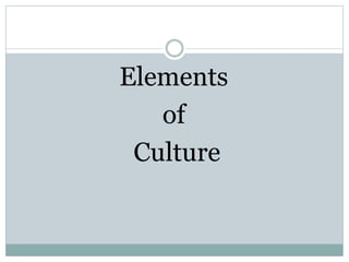Elements
of
Culture
 