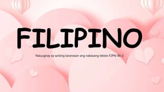 FILIPINO
Naiuugnay sa sariling karanasan ang nabasang teksto F2PN-IIb-2
 
