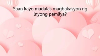 Saan kayo madalas magbakasyon ng
inyong pamilya?
 