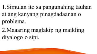 1.Simulan ito sa pangunahing tauhan
at ang kanyang pinagdadaanan o
problema.
2.Maaaring maglakip ng maikling
diyalogo o sipi.
 