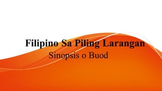 Filipino Sa Piling Larangan
Sinopsis o Buod
 