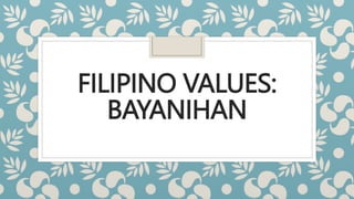 FILIPINO VALUES:
BAYANIHAN
 