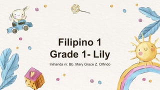 Filipino 1
Grade 1- Lily
 