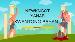 KWENTONG BAYAN
FILIPINO 10
NEWKNGOT
YANAB
 