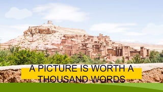 A PICTURE IS WORTH A
THOUSAND WORDS
 