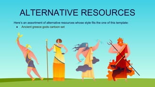 ALTERNATIVE RESOURCES
Here’s an assortment of alternative resources whose style fits the one of this template:
● Ancient greece gods cartoon set
 