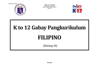 May 2016
Educational Projams
Republic of the Philippines
Department of Education
DepEd Complex, Meralco Avenue
Pasig City
K to 12 Gabay Pangkurikulum
FILIPINO
(Baitang 10)
 
