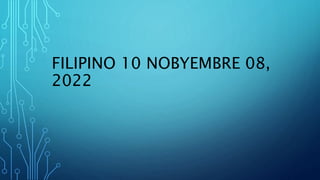 FILIPINO 10 NOBYEMBRE 08,
2022
 