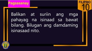 FILIPINO
10
Balikan at suriin ang mga
pahayag na isinaad sa bawat
bilang. Bilugan ang damdaming
isinasaad nito.
Pagsasanay
 
