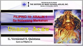 G. Verniemel S. Quintana
Guro sa Filipino 10
REPUBLIKA NG PILIPINAS
THE SISTERS OF MARY SCHOOL-ADLAS, INC.
ADLAS, 4118 SILANG, CAVITE
 