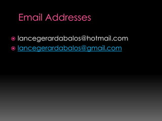  lancegerardabalos@hotmail.com
 lancegerardabalos@gmail.com
 