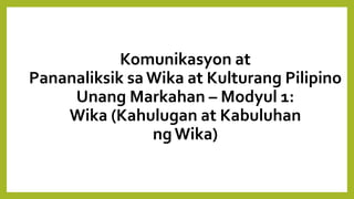 Komunikasyon at
Pananaliksik sa Wika at Kulturang Pilipino
Unang Markahan – Modyul 1:
Wika (Kahulugan at Kabuluhan
ngWika)
 