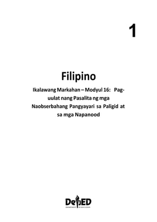1
Filipino
Ikalawang Markahan – Modyul 16: Pag-
uulat nang Pasalita ngmga
Naobserbahang Pangyayari sa Paligid at
sa mga Napanood
 