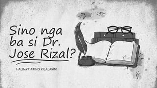 Sino nga
ba si Dr.
Jose Rizal?
HALINA’T ATING KILALANIN!
 