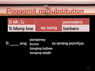 Si Mr. Li
ay isang
panadero
Si Mang Jose barbero
Si _____ ang sa aming pamilya.
panganay
bunso
tanging babae
tanging lalaki
129
 
