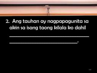 2. Ang tauhan ay nagpapagunita sa
akin sa isang taong kilala ko dahil
__________________________________
_____________________________.
140
 