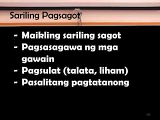 - Maikling sariling sagot
- Pagsasagawa ng mga
gawain
- Pagsulat (talata, liham)
- Pasalitang pagtatanong
Sariling Pagsagot
152
 