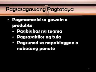 - Pagmamasid sa gawain o
produkto
- Pagbigkas ng tugma
- Pagsasakilos ng tula
- Pagsunod sa napakinggan o
nabasang panuto
Pagsasagawang Pagtataya
153
 