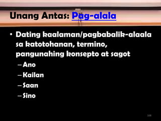 Unang Antas: Pag-alala
• Dating kaalaman/pagbabalik-alaala
sa katotohanan, termino,
pangunahing konsepto at sagot
–Ano
–Kailan
–Saan
–Sino
168
 