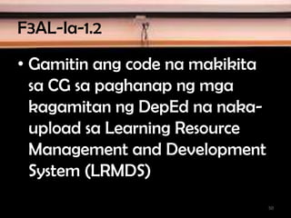 F3AL-Ia-1.2
• Gamitin ang code na makikita
sa CG sa paghanap ng mga
kagamitan ng DepEd na naka-
upload sa Learning Resource
Management and Development
System (LRMDS)
50
 