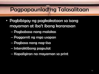 Pagpapaunlad ng Talasalitaan
• Pagbibigay ng pagkakataon sa isang
mayaman at iba’t ibang karanasan
– Pagbabasa nang malakas
– Paggamit ng mga usapan
– Pagbasa nang nag-iisa
– Interaktibong pagsulat
– Kapaligiran na mayaman sa print
96
 
