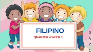 FILIPINO
QUARTER 4 WEEK 1
D
A
Y
1
 