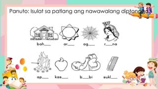 Panuto: Isulat sa patlang ang nawawalang diptonggo.
 