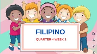 FILIPINO
QUARTER 4 WEEK 1
D
A
Y
2
 