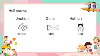 Halimbawa:
Unahan Gitna Hulihan
 