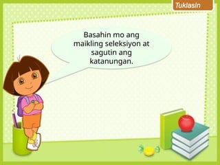 Tuklasin
Basahin mo ang
maikling seleksiyon at
sagutin ang
katanungan.
 