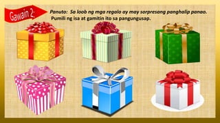 Panuto: Sa loob ng mga regalo ay may sorpresang panghalip panao.
Pumili ng isa at gamitin ito sa pangungusap.
 