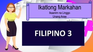 FILIPINO 3
Ikatlong Markahan
Ikaanim na Linggo
Unang Araw
 
