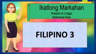 FILIPINO 3
Ikatlong Markahan
Ikaapat na Linggo
Ikalawang Araw
 