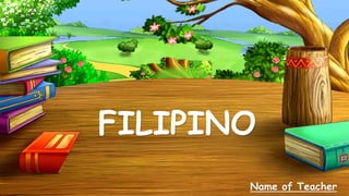 FILIPINO
Name of Teacher
 